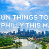 15 Fun Things to Do in Philly this May!